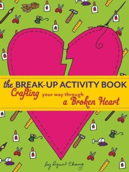 The Break-Up Activity Book: Crafting Your Way Through a Broken Heart Lynn Chang
