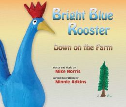 Bright Blue Rooster Down on the Farm Mike Norris and Minnie Adkins- Illustrator
