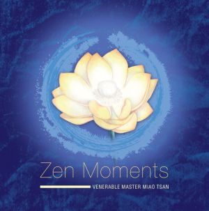 ZEN Moments: Steps on the Path to Peace: Incorporating the Wisdom of Master Miao Tsan into Everyday Living