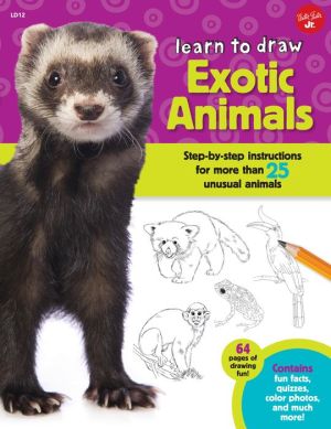 Learn to Draw Exotic Animals: Step-By-Step Instructions for More Than 25 Unusual Animals