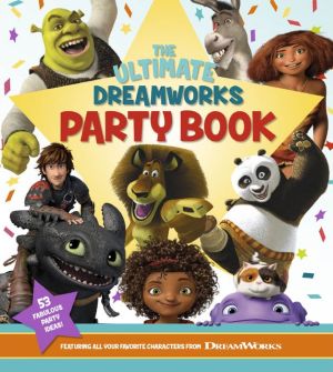 The Ultimate DreamWorks Party Book: Featuring All Your Favorite Characters from DreamWorks Animation