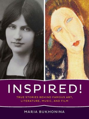 Inspired!: True Stories Behind Famous Art, Literature, Music, and Film