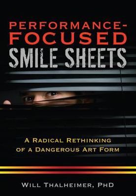 Performance-Focused Smile Sheets: A Radical Rethinking of a Dangerous Art Form