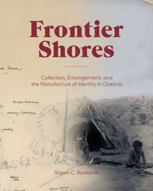 Frontier Shores: Collection, Entanglement, and the Manufacture of Identity in Oceania