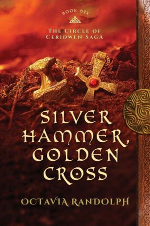 Silver Hammer, Golden Cross: Book Six of The Circle of Ceridwen Saga