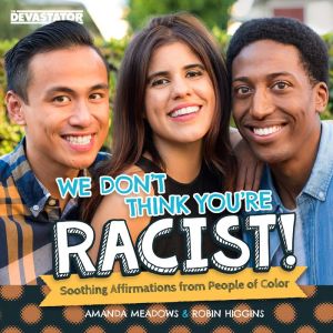 We Don't Think You're Racist!: Soothing Affirmations from People of Color