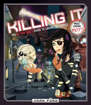 Killing It: The Action Girl's Guide to Saving the World (While Looking Hot)