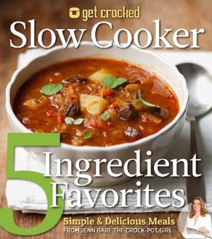 Get Crocked Slow Cooker 5 Ingredient Favorites: Simple & Delicious Meals