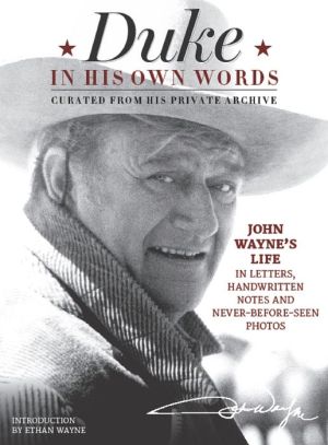 Duke in His Own Words: John Wayne's Life in Letters, Handwritten Notes and Never-Before-Seen Photos Curated from His Private Archive