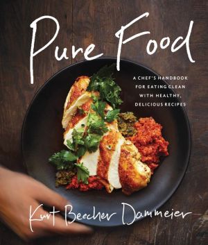Pure Food: A Chef's Handbook for Eating Clean, with Healthy, Delicious Recipes