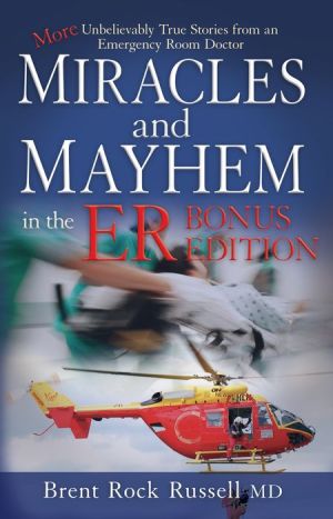 Miracles & Mayhem in the ER: Bonus Edition: More Unbelievable True Stories from an Emergency Room Doctor