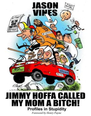 Jimmy Hoffa Called My Mom A Bitch: Profiles in Stupidity