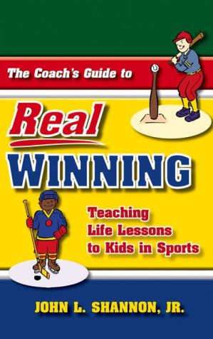 The Coach's Guide to Real Winning: Teaching Life Lessons to Kids in Sports
