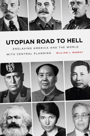 Utopian Road to Hell: Enslaving America and the World with Central Planning