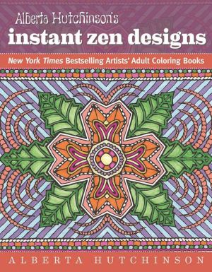 Alberta Hutchinson's Instant Zen Designs: New York Times Bestselling Artist's Adult Coloring Books