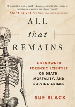 Book All that Remains: A Renowned Forensic Scientist on Death, Mortality, and Solving Crimes