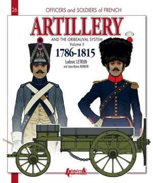 Artillery and the Gribeauval System 1786-1815: Volume II