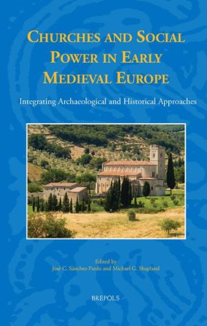 Churches and Social Power in Early Medieval Europe: Integrating Archaeological and Historical Approaches