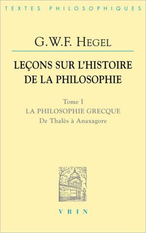 Lecons sur l'histoire de la philosophie I: La philosophie grecque De Thales a Anaxagore