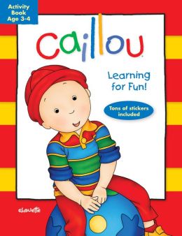 Caillou: Learning for Fun: Ages 3-4 (Caillou Activity books) Chouette Publishing, Pierre Brignaud and Eric Sevigny
