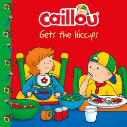 Caillou Gets the Hiccups! (Clubhouse series) Sarah Margaret Johanson and Eric Sevigny