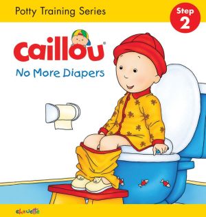 Caillou, No More Diapers (board book edition): Potty Training Series, STEP 2