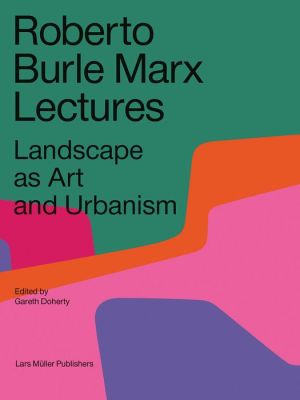 Landscape as Art and Ecology: Lectures by Roberto Burle Marx