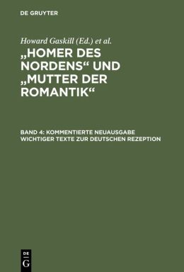 Homer DES Nordens Mutter Der Romantik: Kommentierte Neuausgabe Wichtiger Texte Zur Deutschen Rezeption