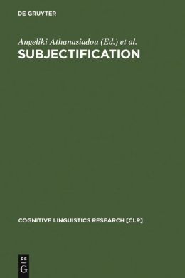 Subjectification: Various Paths to Subjectivity (Cognitive Linguistic Research 31) Angeliki Athanasiadou, Costas Canakis and Bert Cornillie