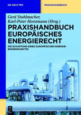 Praxishandbuch Europaisches Energierecht: Die Schaffung Eines Europaischen Energie-Binnenmarktes
