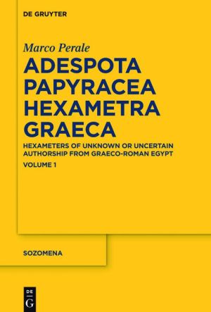 Adespota Papyracea Hexametra Graeca: Hexameters of Unknown or Uncertain Authorship from Graeco-Roman Egypt
