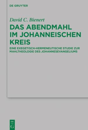 Das Abendmahl Im Johanneischen Kreis: Eine Exegetisch-Hermeneutische Studie Zur Mahltheologie Des Johannesevangeliums