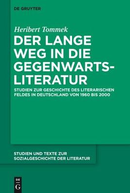 Der Lange Weg in Die Gegenwartsliteratur: Studien Zur Geschichte Des Literarischen Feldes in Deutschland Von 1960 Bis 2000