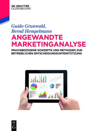 Angewandte Marketinganalyse: Praxisbezogene Konzepte Und Methoden Zur Betrieblichen Entscheidungsunterstutzung