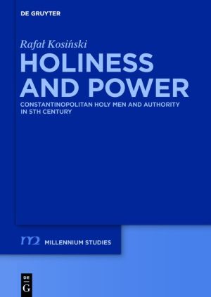 Holiness and Power: Constantinopolitan Holy Men and Authority in the 5th Century
