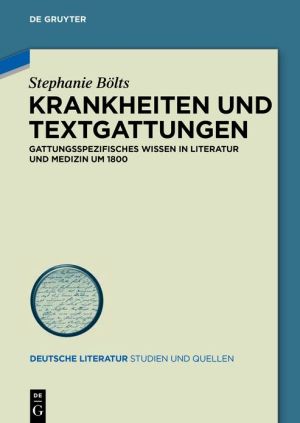 Krankheiten Und Textgattungen: Gattungsspezifisches Wissen in Literatur Und Medizin Um 1800