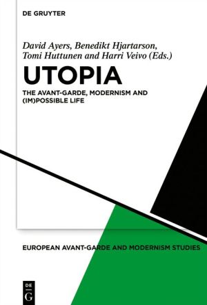 Utopia: The Avant-Garde, Modernism and (Im)Possible Life