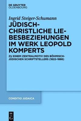 Judisch-Christliche Liebesbeziehungen Im Werk Leopold Komperts: Zu Einem Zentralmotiv Des Bohmisch-Judischen Schriftstellers (1822-1886)