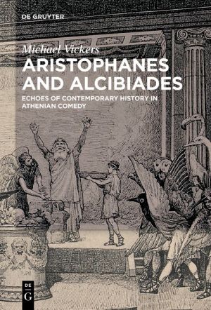 Aristophanes and Alcibiades : Echoes of Contemporary History in Athenian Comedy