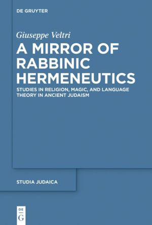 A Mirror of Rabbinic Hermeneutics: Studies in Religion, Magic, and Language Theory in Ancient Judaism