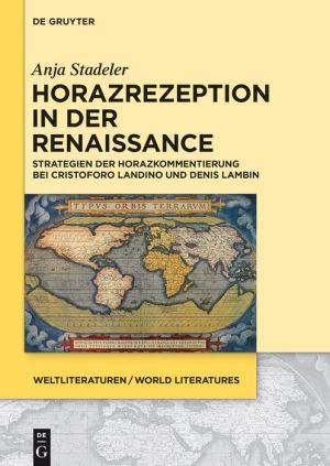 Horazrezeption in Der Renaissance: Strategien Der Horazkommentierung Bei Cristoforo Landino Und Denis Lambin