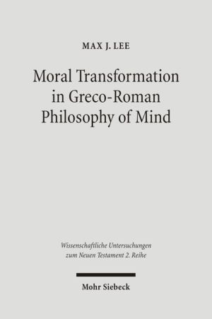 Moral Transformation in Greco-Roman Philosophy of Mind: Mapping the Moral Milieu of the Apostle Paul and his Diaspora Jewish Contemporaries