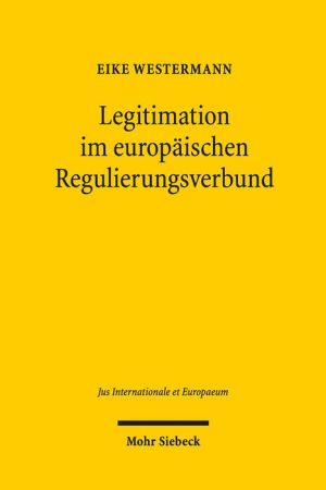 Legitimation im europaischen Regulierungsverbund: Zur demokratischen Verwaltungslegitimation im europaischen Regulierungsverbund fur elektronische Kommunikation