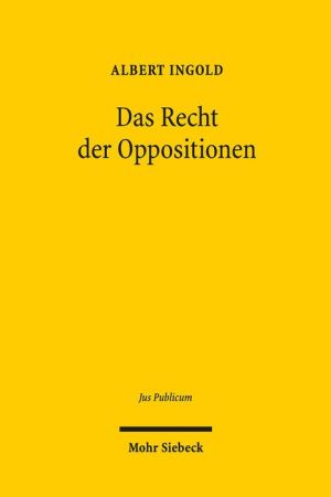 Das Recht der Oppositionen: Verfassungsbegriff - Verfassungsdogmatik - Verfassungstheorie