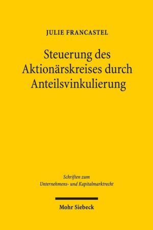 Steuerung des Aktionarskreises durch Anteilsvinkulierung: Eine rechtsvergleichende Betrachtung des deutschen und franzosischen Rechts