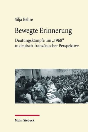 Bewegte Erinnerung: Deutungskampfe um '1968' in deutsch-franzosischer Perspektive