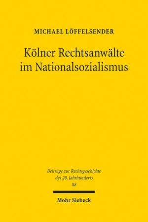 Kolner Rechtsanwalte im Nationalsozialismus: Eine Berufsgruppe zwischen 'Gleichschaltung' und Kriegseinsatz