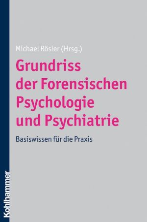 Grundriss der Forensischen Psychologie und Psychiatrie: Basiswissen fur die Praxis