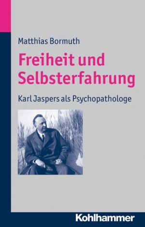 Freiheit und Selbsterfahrung: Karl Jaspers als Psychopathologe