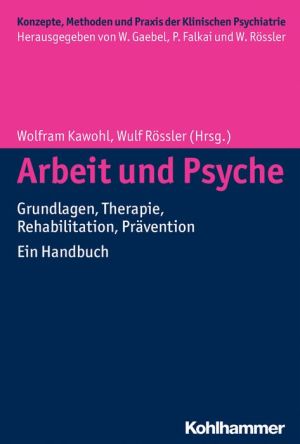 Arbeit und Psyche: Grundlagen, Therapie, Rehabilitation, Pravention - Ein Handbuch